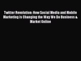 Read Book Twitter Revolution: How Social Media and Mobile Marketing is Changing the Way We