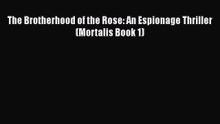 Download Book The Brotherhood of the Rose: An Espionage Thriller (Mortalis Book 1) PDF Online