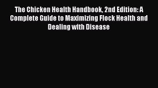Read Book The Chicken Health Handbook 2nd Edition: A Complete Guide to Maximizing Flock Health