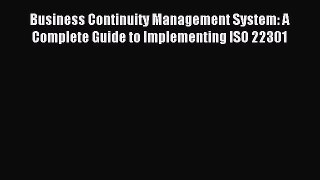 Read Business Continuity Management System: A Complete Guide to Implementing ISO 22301 Ebook