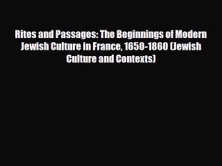 Read Books Rites and Passages: The Beginnings of Modern Jewish Culture in France 1650-1860