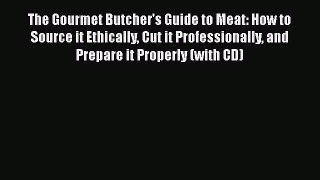 Read Books The Gourmet Butcher's Guide to Meat: How to Source it Ethically Cut it Professionally