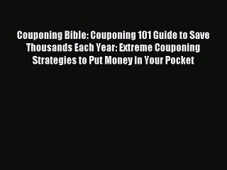 Read Couponing Bible: Couponing 101 Guide to Save Thousands Each Year: Extreme Couponing Strategies