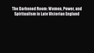 Download Books The Darkened Room: Women Power and Spiritualism in Late Victorian England PDF