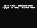 Download Rigged: Unlearning Mainstream Financial Propaganda and Building Your Personal Fortune