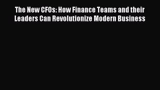 Read The New CFOs: How Finance Teams and their Leaders Can Revolutionize Modern Business Ebook