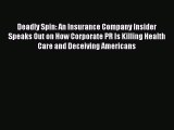 Read Deadly Spin: An Insurance Company Insider Speaks Out on How Corporate PR Is Killing Health