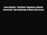 PDF Learn Ukulele - Play Now! | Beginners Ukulele Instruction | No Knowledge of Music Necessary