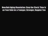 Read New Anti-Aging Revolution: Stop the Clock: Time Is on Your Side for a Younger Stronger
