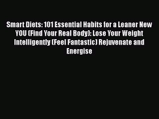 Read Smart Diets: 101 Essential Habits for a Leaner New YOU (Find Your Real Body): Lose Your