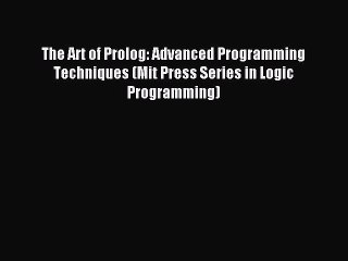 Read The Art of Prolog: Advanced Programming Techniques (Mit Press Series in Logic Programming)