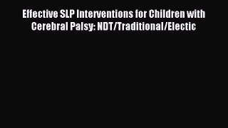 Download Effective SLP Interventions for Children with Cerebral Palsy: NDT/Traditional/Electic