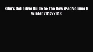 Read Bdm's Definitive Guide to: The New iPad Volume 8 Winter 2012/2013 E-Book Free