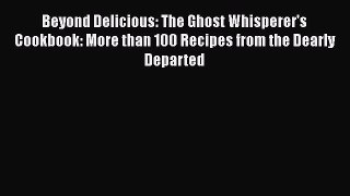 Read Books Beyond Delicious: The Ghost Whisperer's Cookbook: More than 100 Recipes from the