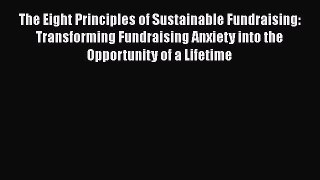 [PDF] The Eight Principles of Sustainable Fundraising: Transforming Fundraising Anxiety into