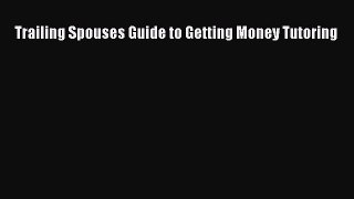 [PDF] Trailing Spouses Guide to Getting Money Tutoring Download Full Ebook
