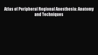 Read Atlas of Peripheral Regional Anesthesia: Anatomy and Techniques Ebook Free