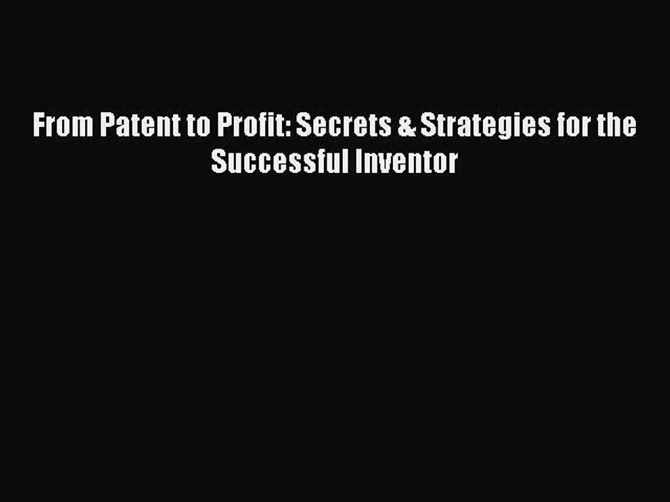 [Online PDF] From Patent to Profit: Secrets & Strategies for the Successful Inventor Free Books