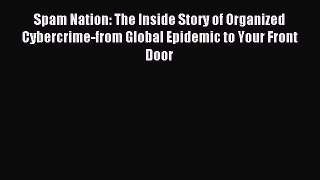 Read Spam Nation: The Inside Story of Organized Cybercrime-from Global Epidemic to Your Front
