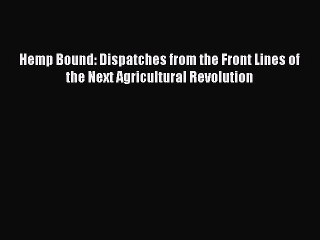 Read Hemp Bound: Dispatches from the Front Lines of the Next Agricultural Revolution PDF Free