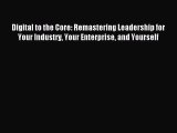 Read Digital to the Core: Remastering Leadership for Your Industry Your Enterprise and Yourself