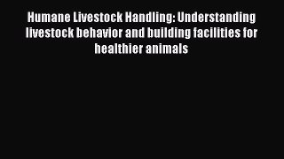 Download Humane Livestock Handling: Understanding livestock behavior and building facilities