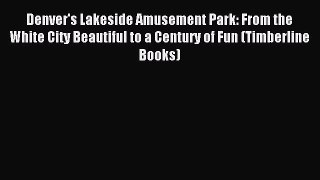 Read Denver's Lakeside Amusement Park: From the White City Beautiful to a Century of Fun (Timberline