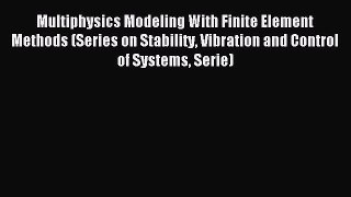 Read Multiphysics Modeling With Finite Element Methods (Series on Stability Vibration and Control