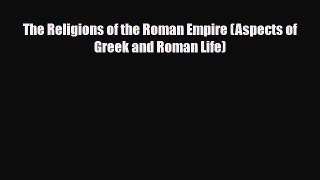 Read Books The Religions of the Roman Empire (Aspects of Greek and Roman Life) E-Book Free