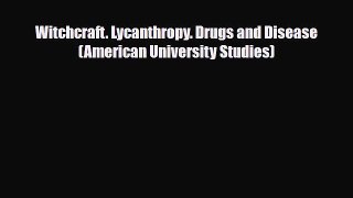 Download Books Witchcraft. Lycanthropy. Drugs and Disease (American University Studies) PDF
