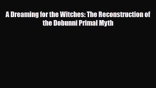 Read Books A Dreaming for the Witches: The Reconstruction of the Dobunni Primal Myth E-Book