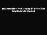 Read Books Edith Kermit Roosevelt: Creating the Modern First Lady (Modern First Ladies) E-Book