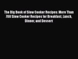 Read Books The Big Book of Slow Cooker Recipes: More Than 700 Slow Cooker Recipes for Breakfast