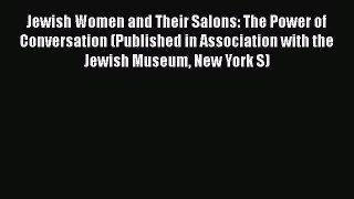Read Books Jewish Women and Their Salons: The Power of Conversation (Published in Association