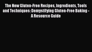 Read Books The New Gluten-Free Recipes Ingredients Tools and Techniques: Demystifying Gluten-Free