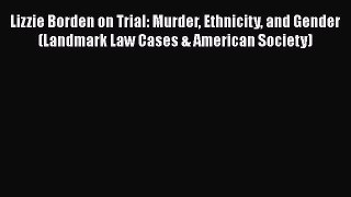 Read Books Lizzie Borden on Trial: Murder Ethnicity and Gender (Landmark Law Cases & American