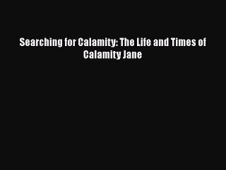 Read Books Searching for Calamity: The Life and Times of Calamity Jane ebook textbooks