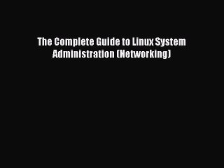 Read The Complete Guide to Linux System Administration (Networking) Ebook PDF