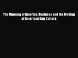 [PDF] The Gunning of America: Business and the Making of American Gun Culture [Download] Online