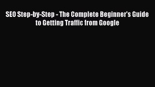 Download SEO Step-by-Step - The Complete Beginner's Guide to Getting Traffic from Google E-Book