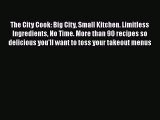 Read Books The City Cook: Big City Small Kitchen. Limitless Ingredients No Time. More than