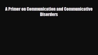 Read A Primer on Communication and Communicative Disorders PDF Online