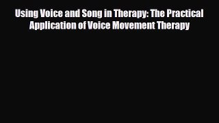 Download Using Voice and Song in Therapy: The Practical Application of Voice Movement Therapy
