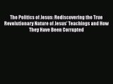 Read Books The Politics of Jesus: Rediscovering the True Revolutionary Nature of Jesus' Teachings