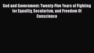 Read Books God and Government: Twenty-Five Years of Fighting for Equality Secularism and Freedom
