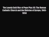 Read Books The Lonely Cold War of Pope Pius XII: The Roman Catholic Church and the Division