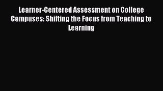 Read Learner-Centered Assessment on College Campuses: Shifting the Focus from Teaching to Learning