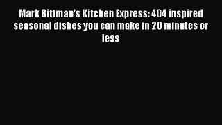 Read Books Mark Bittman's Kitchen Express: 404 inspired seasonal dishes you can make in 20