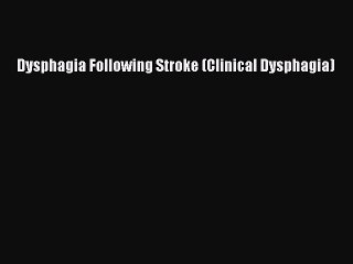 Read Dysphagia Following Stroke (Clinical Dysphagia) Ebook Free