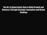 [PDF] The Art of Opportunity: How to Build Growth and Ventures Through Strategic Innovation